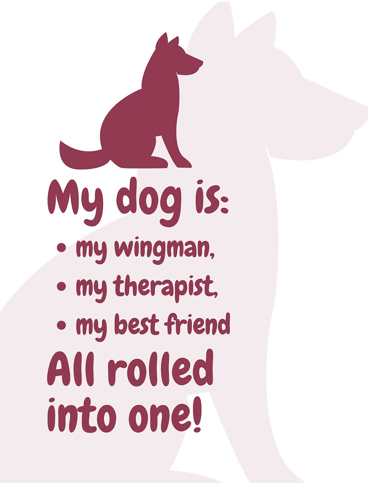 My dog is: my wingman, my therapist, my best friend. All rolled into one! by AntibodyDP7 T-Shirts, Hoodie,... (Image 3)