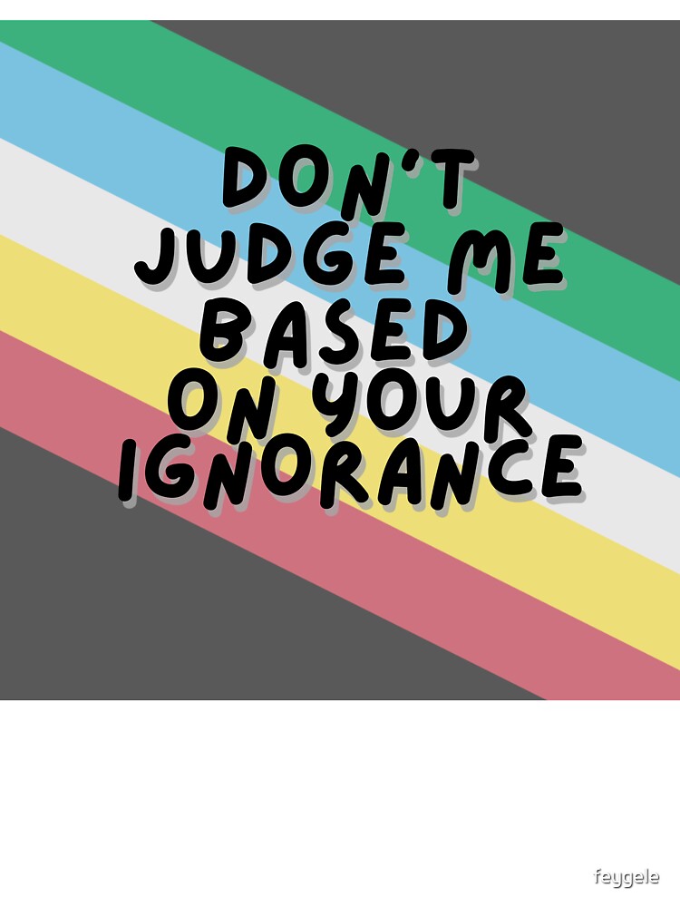 Don't Judge Me Based on Your Ignorance by feygele T-Shirts, Hoodie, Sweatshirt | BlankRebels.com (Image 3)