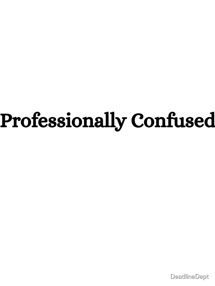 Professionally Confused - Corporate Humor by DeadlineDept T-Shirts, Hoodie, Sweatshirt | BlankRebels.com (Image 3)