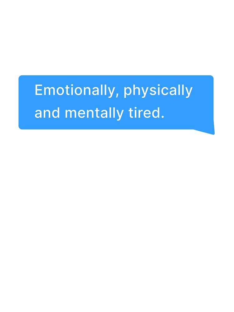 "Emotionally, physically and mentally tired." - Chat App Message by cristianeart T-Shirts, Hoodie, Sweatshirt (Image 3)