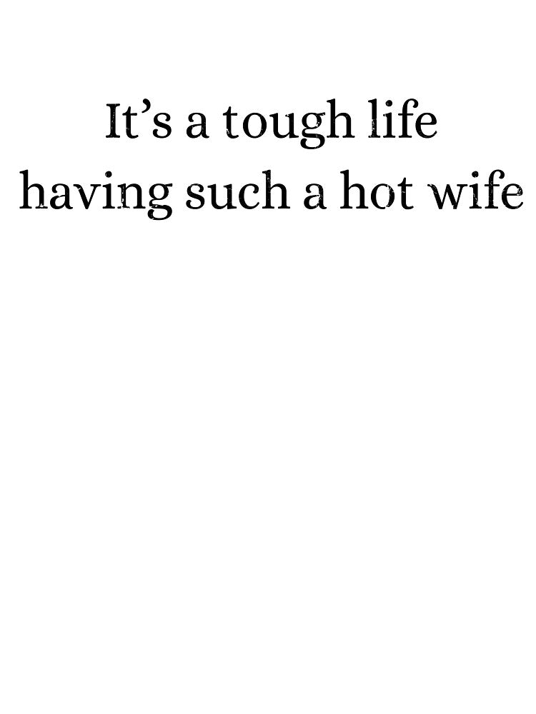 It's A Tough Life Having Such A Hot Wife by nuocmixinhdep T-Shirts, Hoodie, Sweatshirt | BlankRebels.com (Image 3)