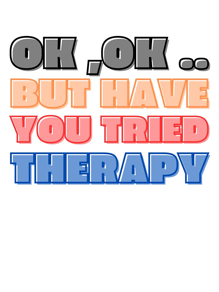 Ok But Have You Tried Therapy Clasic T-Shirt Essential T-Shirt by puurfectcat Hoodie, Sweatshirt | BlankRebels.com (Image 3)