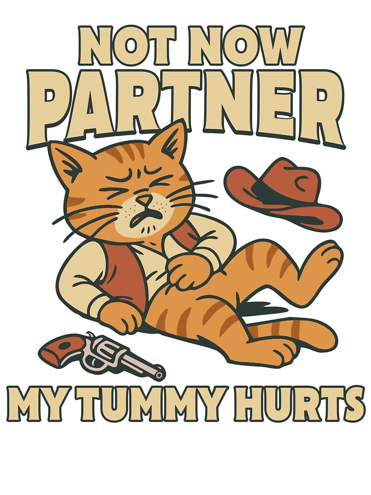 Not now, partner, my tummy hurts Funny Cowboy Cat Meme Tummy Ache Hurts Absurd Humor IBS Tees by Olivia... (Image 3)