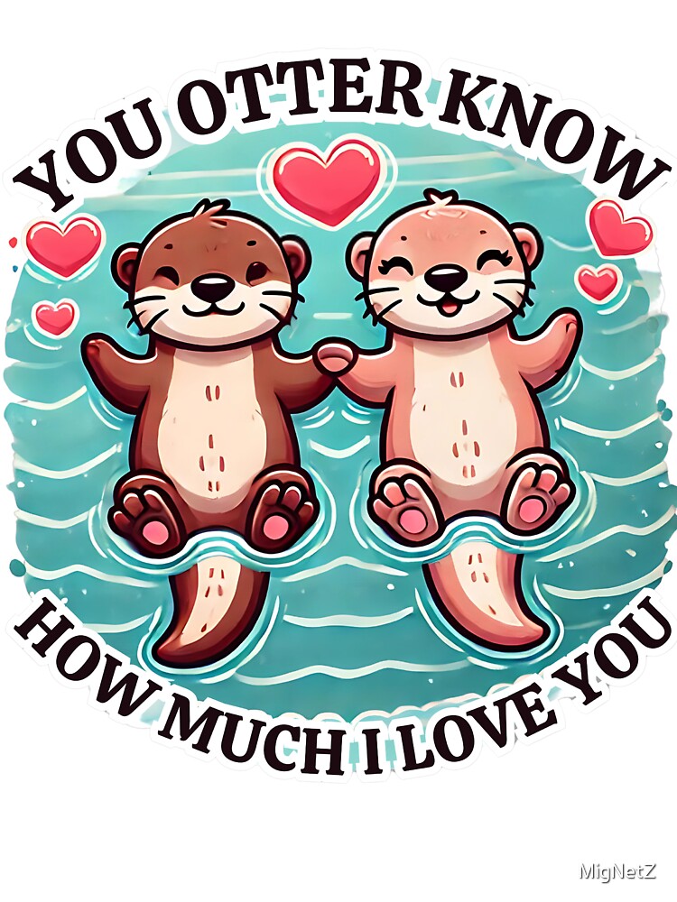 "You Otter Know How Much I Love You" Adorable Otter Couple Design by MigNetZ T-Shirts, Hoodie, Sweatshirt (Image 3)