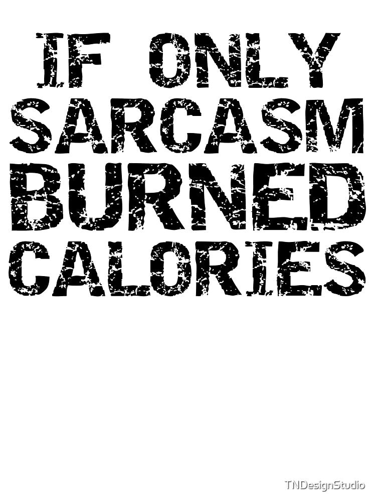 Funny If Only Sarcasm Burned Calories Funny Workout Quote by TNDesignStudio T-Shirts, Hoodie, Sweatshirt (Image 3)