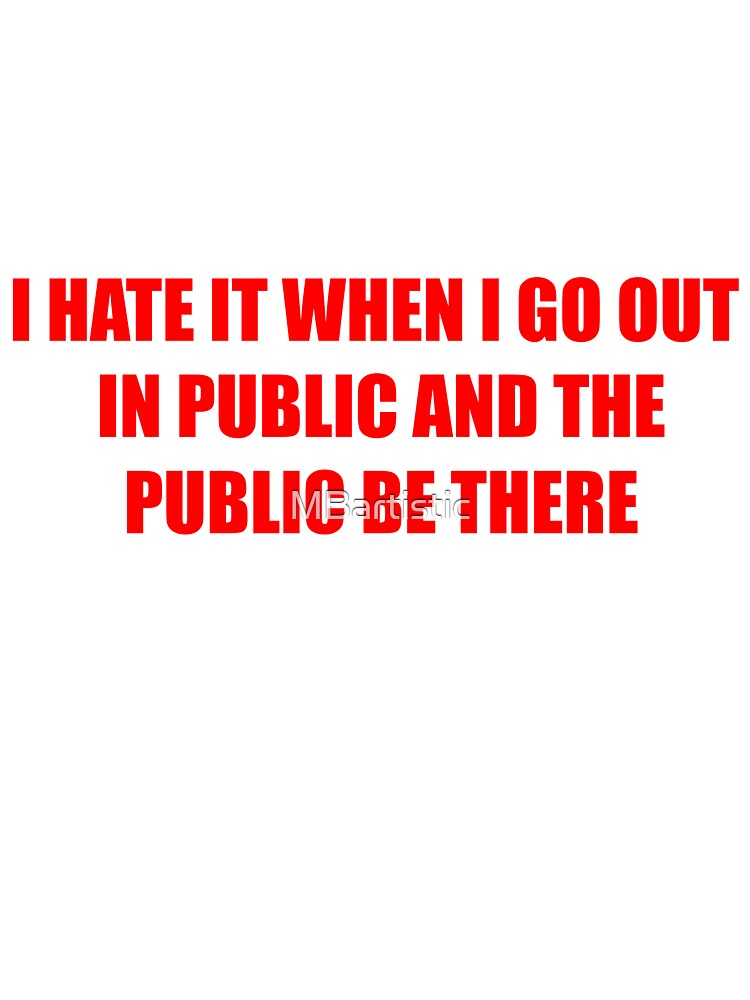 I HATE IT WHEN I GO OUT IN PUBLIC AND THE PUBLIC BE THERE by MBartistic T-Shirts, Hoodie, Sweatshirt (Image 3)
