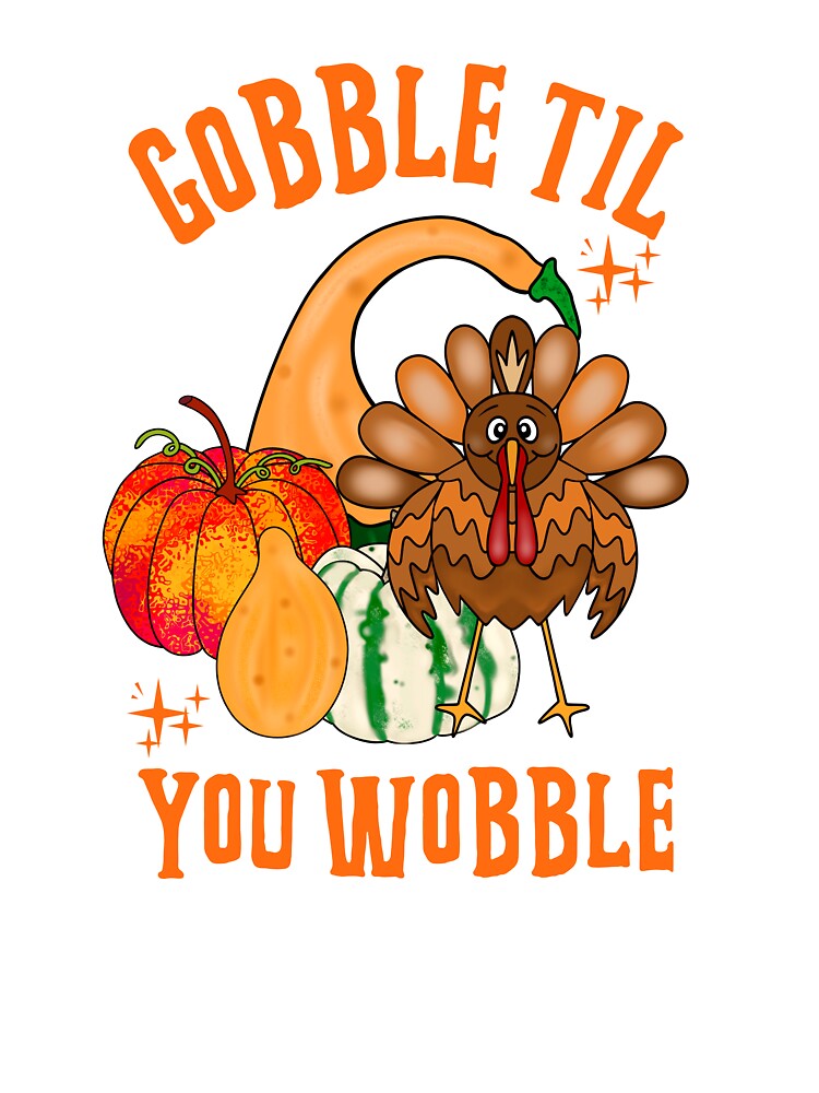 Gobble Til You Wobble Turkey by Sartoris Art T-Shirts, Hoodie, Sweatshirt | BlankRebels.com (Image 3)