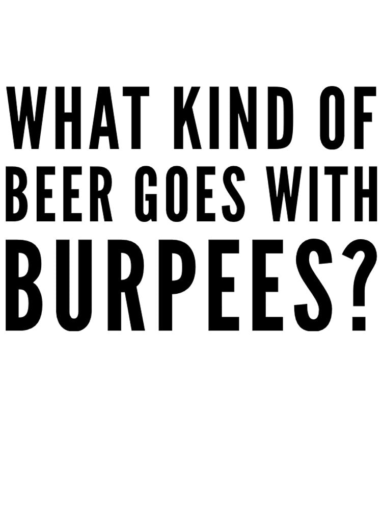 What Kind Beer Goes Burpees T-Shirts, Hoodie, Sweatshirt