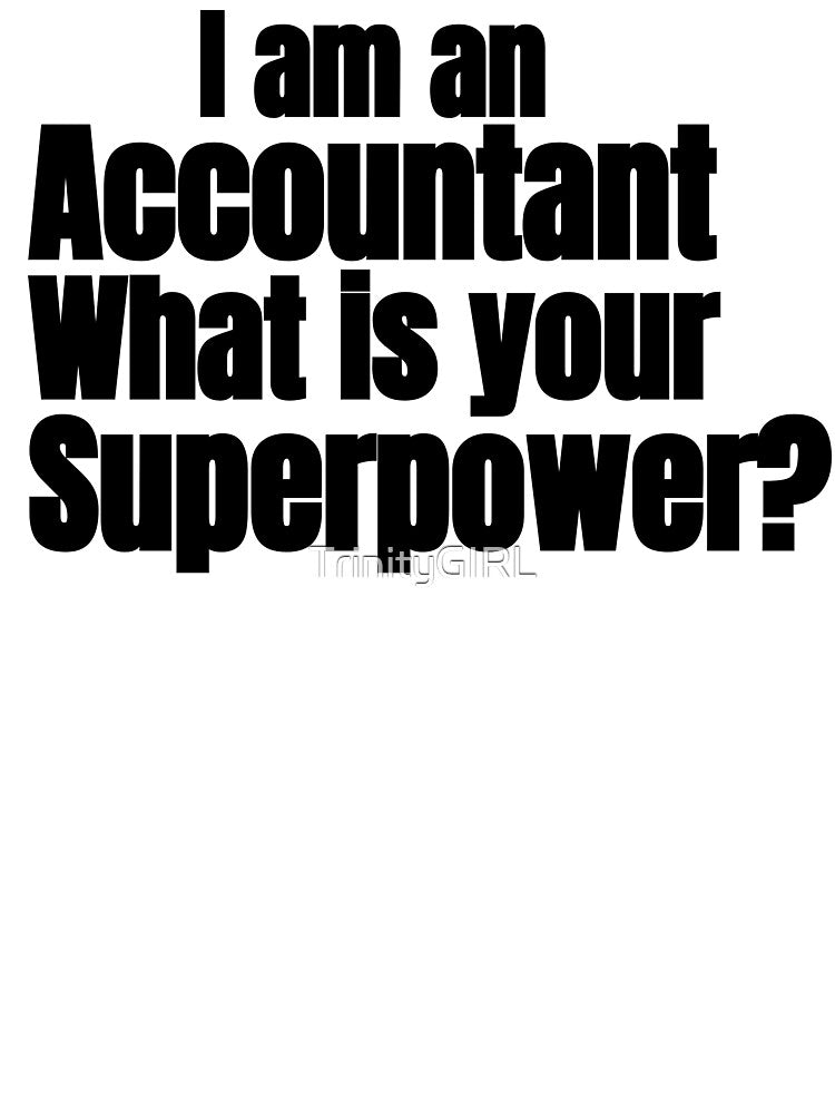 I AM AN ACCOUNTANT WHAT IS YOUR SUPERPOWER by TrinityGIRL