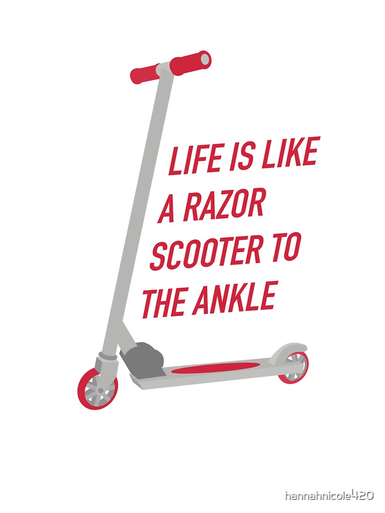 Life is like a razor scooter by hannahnicole420