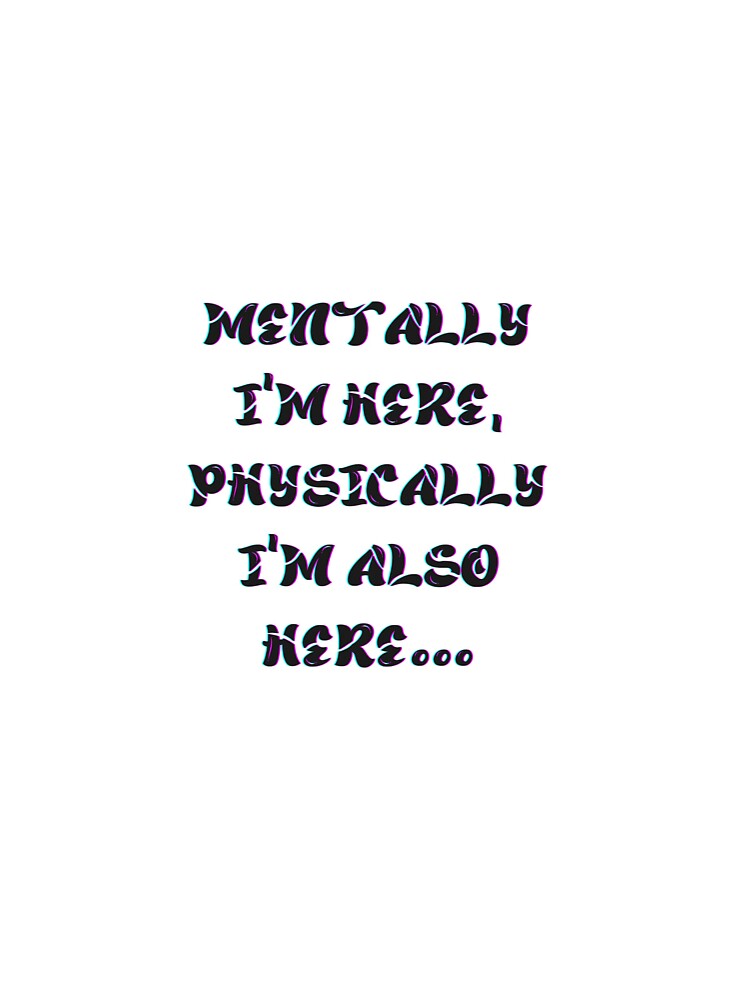 Mentally I'm Here by As-If-2 T-Shirts, Hoodie, Sweatshirt | BlankRebels.com (Image 3)