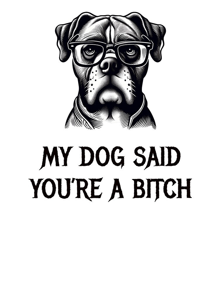 My Dog Said You'Re Bitch T-Shirts, Hoodie, Sweatshirt
