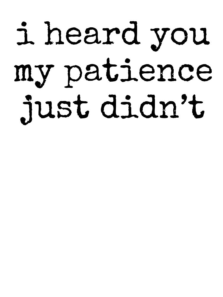 I Heard You My Patience Just Didnt Funny Quote by kamrankhan T-Shirts, Hoodie, Sweatshirt | BlankRebels.com (Image 3)