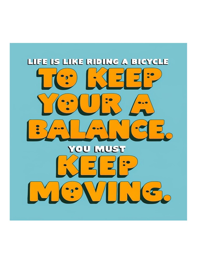 Life is like riding a bicycle. To keep your balance, you must keep moving. by andrew758 T-Shirts, Hoodie,... (Image 3)
