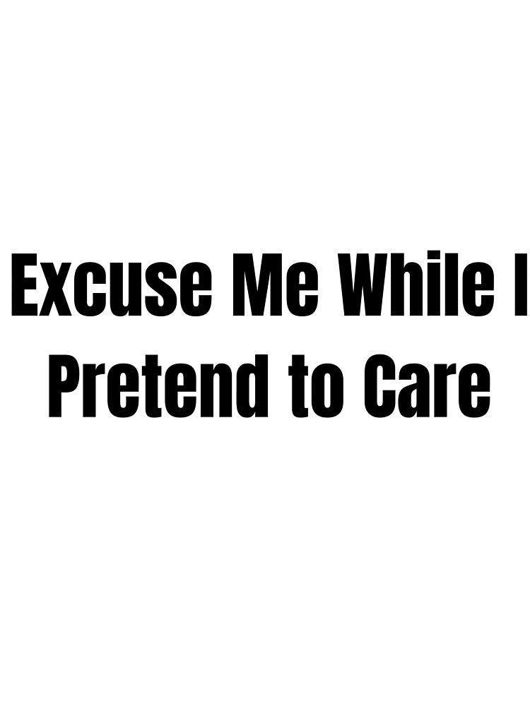 Excuse Me While I Pretend to Care by LuminaScribe T-Shirts, Hoodie, Sweatshirt | BlankRebels.com (Image 3)