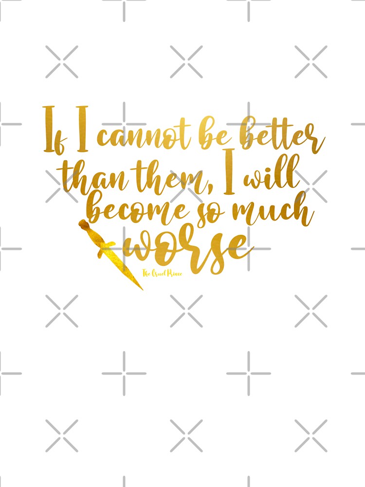 Cruel Prince Quote - If I Cannot be Better I will become worse by LifeandTea T-Shirts, Hoodie, Sweatshirt (Image 3)