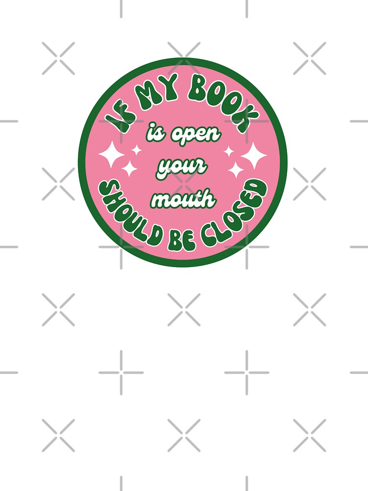 if my book is open your mouth should be closed - bookish aesthetic by stickersxbecca