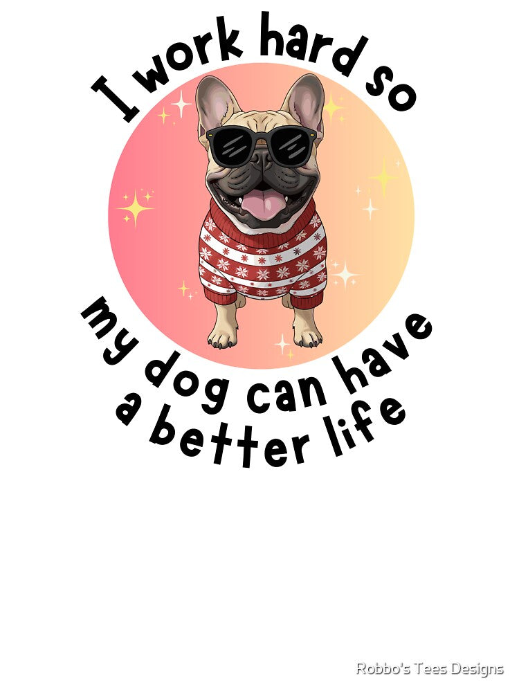 I work hard so my dog can have a better life Dog Quotes Pug Design by Robbo's Tees Designs Hoodie, Sweatshirt (Image 3)