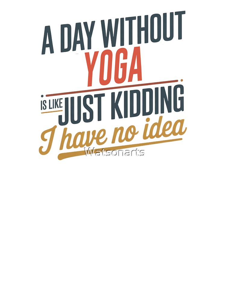 Day Without Yoga Is Like Just Kidding Cool & Funny Yoga Lover T-Shirts, Hoodie, Sweatshirt