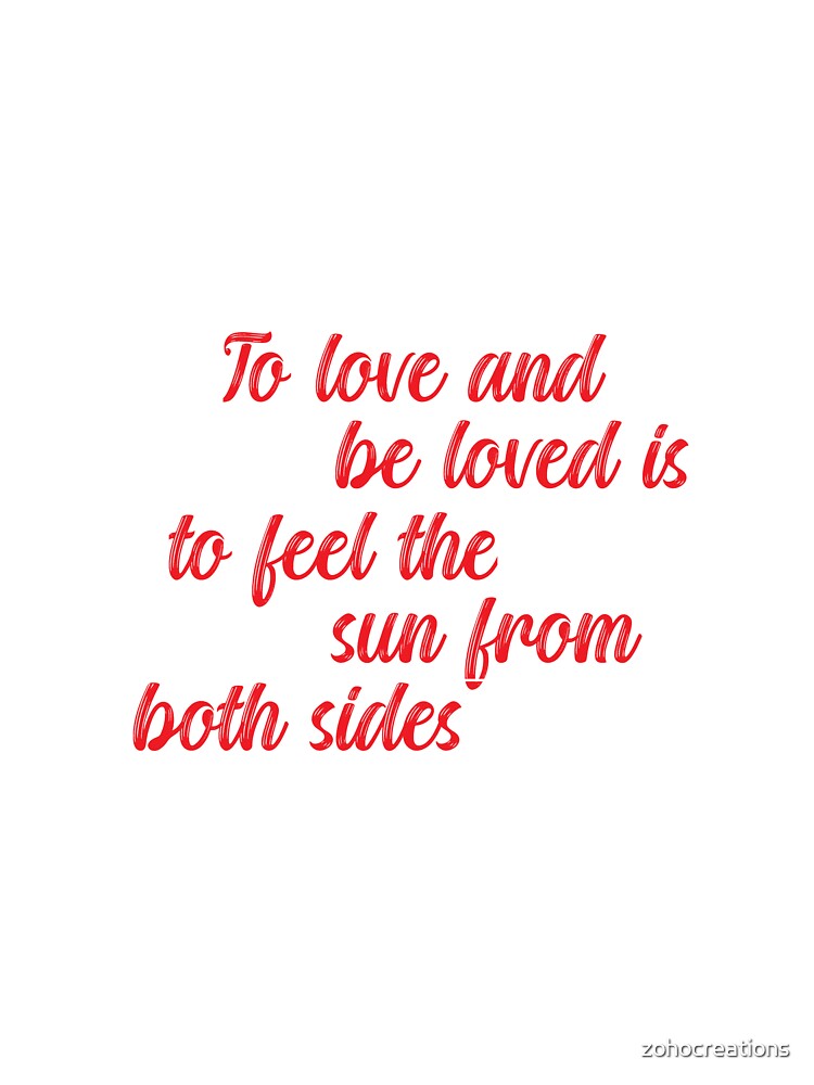 To Love and Be Loved Is to Feel the Sun Quote by zohocreations T-Shirts, Hoodie, Sweatshirt | BlankRebels.com (Image 3)