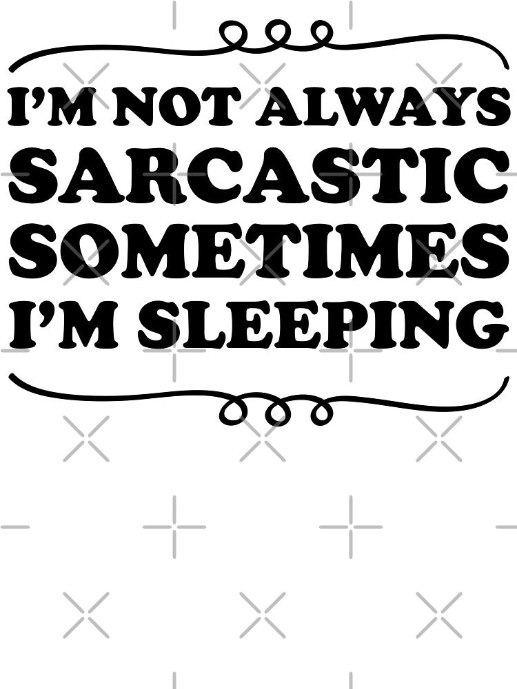 I'M Not Always Sarcastic Sometimes I'M Sleeping Sarcastic Saying T-Shirts, Hoodie, Sweatshirt