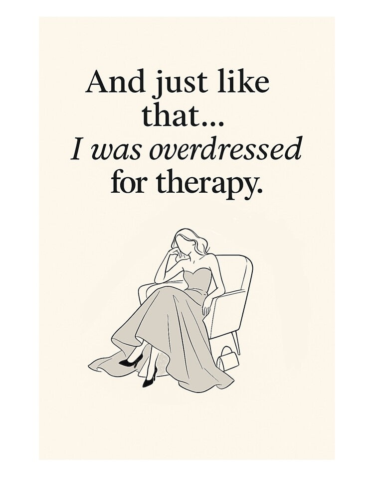 And Just Like That…I was overdressed for therapy. | Deadpan Humor Minimalist Wall Art by AptSEVENTY3 T-Shirts,... (Image 3)
