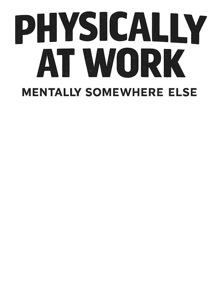 Physically At Work Mentally Somewhere Else Funny Quote by Timeless Junction T-Shirts, Hoodie, Sweatshirt (Image 3)