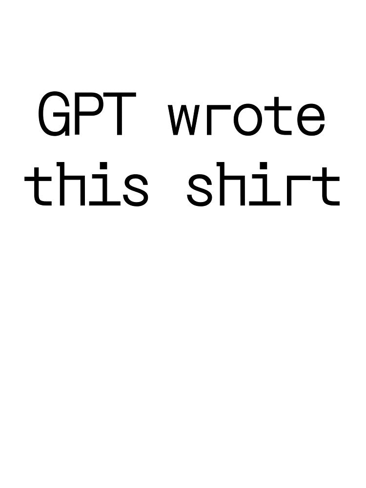 GPT wrote this shirt by PromptlyPrinted Hoodie, Sweatshirt | BlankRebels.com (Image 3)
