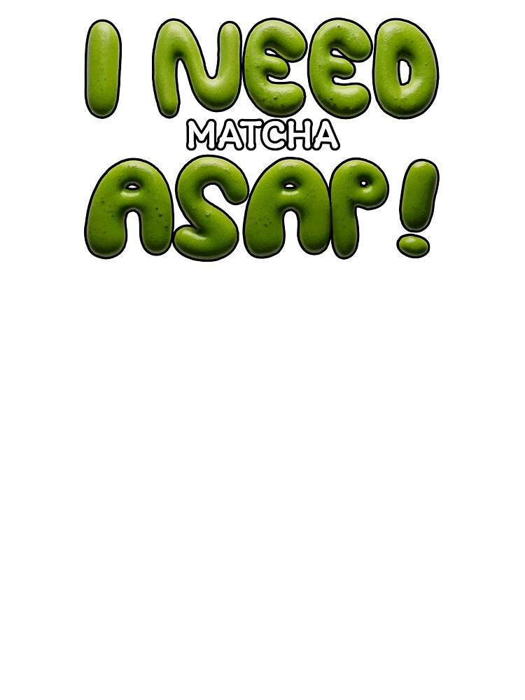 I Need Matcha ASAP ! Funny Matcha Green Tea Typography Design by beerkee T-Shirts, Hoodie, Sweatshirt (Image 3)