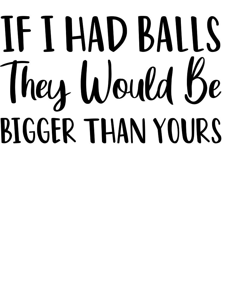 If I Had Balls They Would Be Bigger Than Yours Funny Quote Girl Female Women Mom Woman Feminist  for Car, Window, Laptop, Pink by SunnyDayPrints
