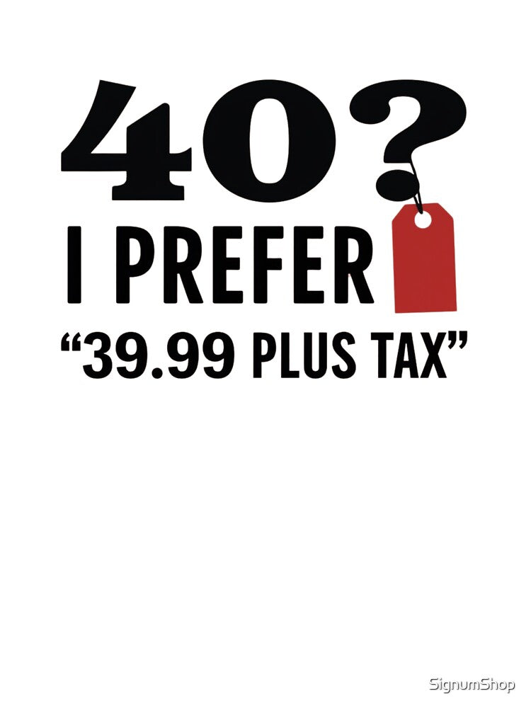 40? I Prefer '39.99 Plus Tax by SignumShop T-Shirts, Hoodie, Sweatshirt | BlankRebels.com (Image 3)