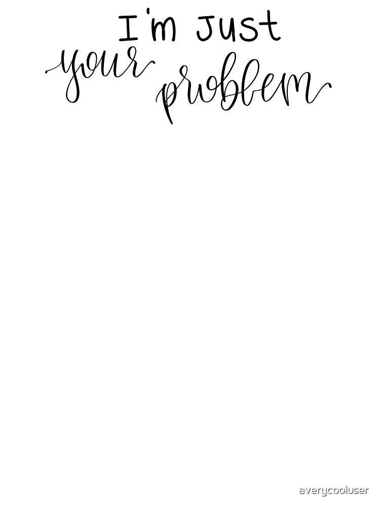 "I'm just your problem" digital lettering by averycooluser T-Shirts, Hoodie, Sweatshirt | BlankRebels.com (Image 3)