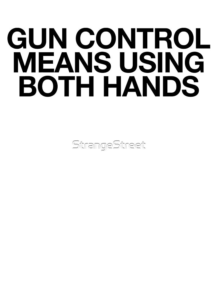 Gun Control Means Using Both Hands | Joke Sarcastic Meme by StrangeStreet T-Shirts, Hoodie, Sweatshirt (Image 3)