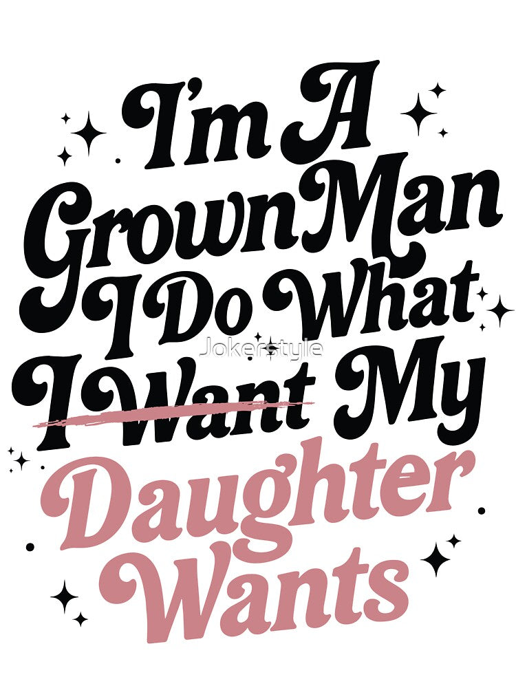 Funny Dad Father I'm A Grown Man I Do What My Daughter Wants by Jokerstyle T-Shirts, Hoodie, Sweatshirt (Image 3)