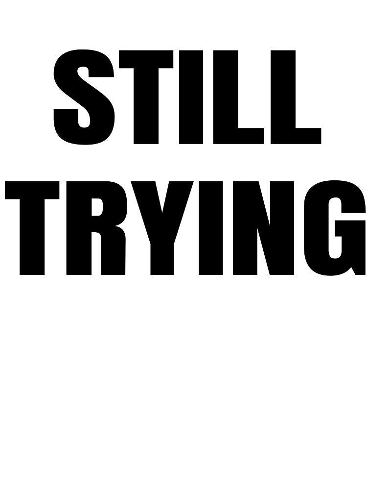 Still Trying – Minimal Typography Quote by KavernWorks T-Shirts, Hoodie, Sweatshirt | BlankRebels.com (Image 3)