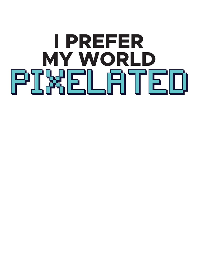 I prefer my world PIXELATED by FreshCorner T-Shirts, Hoodie, Sweatshirt | BlankRebels.com (Image 3)