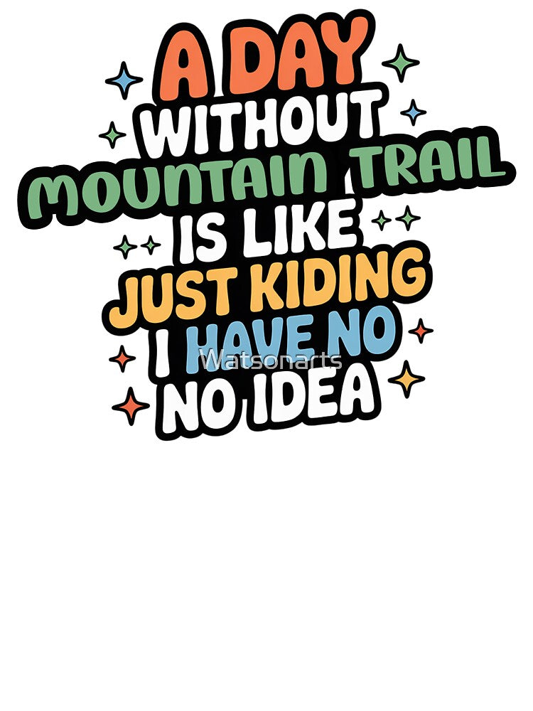 A Day Without Mountain Trail Is Like Just Kidding - Cool & Funny Mountain Trail Lover by Watsonarts T-Shirts,... (Image 3)