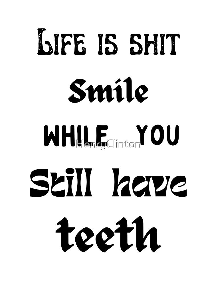 Life is shit smile while you still have teeth. by HenryClinton T-Shirts, Hoodie, Sweatshirt | BlankRebels.com (Image 3)