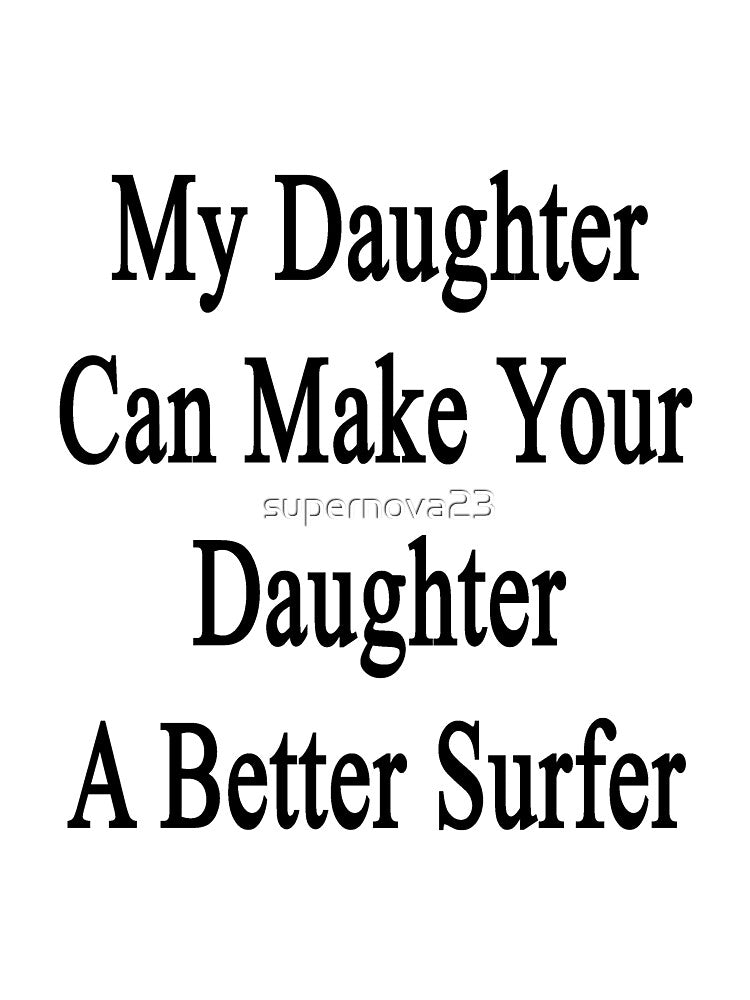 My Daughter Can Make Your Daughter Better Surfer T-Shirts, Hoodie, Sweatshirt