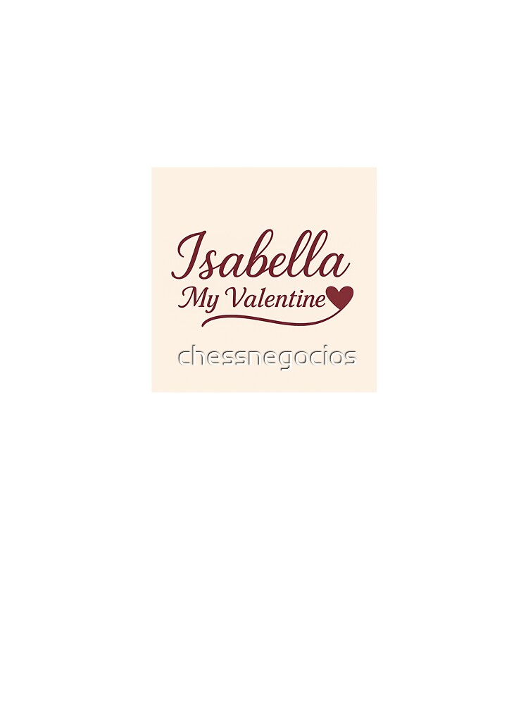 Isabella Is My Valentine – Romantic Name Valentine Gift by chessnegocios T-Shirts, Hoodie, Sweatshirt (Image 3)