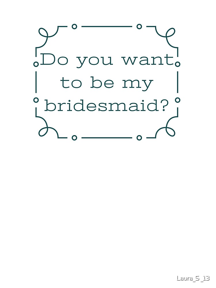 Do you want to be my bridesmaid? by Laura_S _13 T-Shirts, Hoodie, Sweatshirt | BlankRebels.com (Image 3)