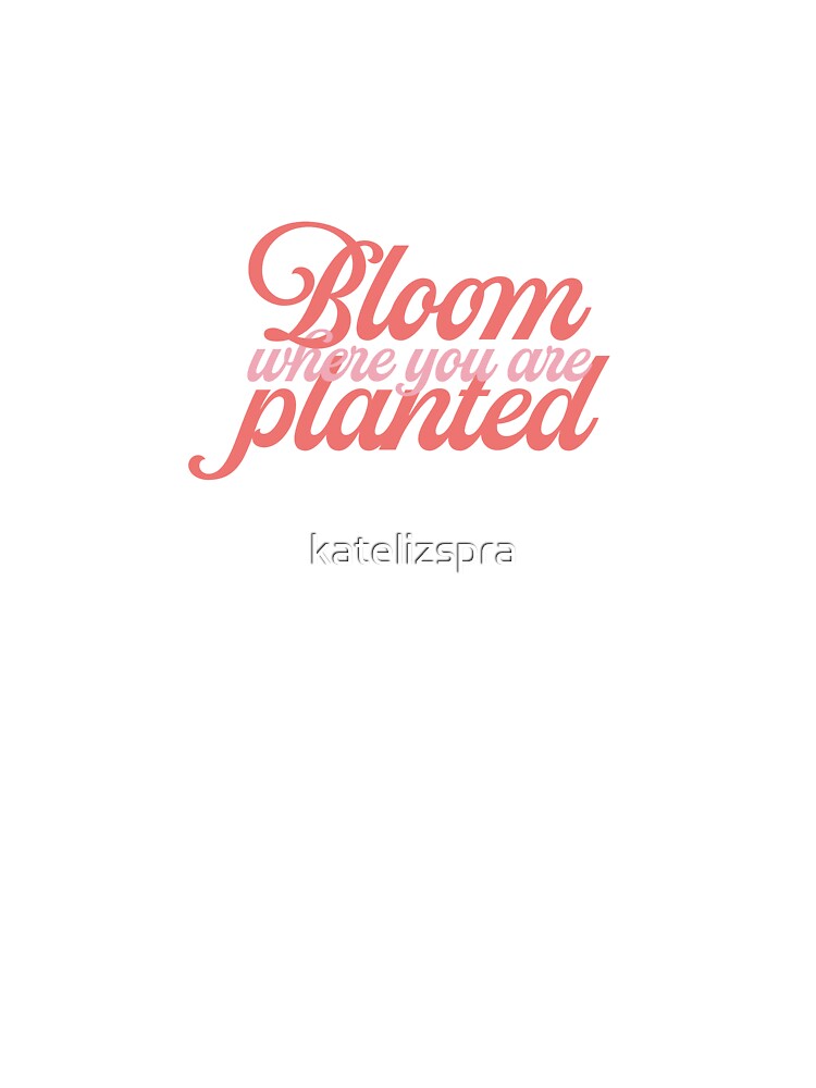 Bloom Where You Are Planted by katelizspra T-Shirts, Hoodie, Sweatshirt | BlankRebels.com (Image 3)