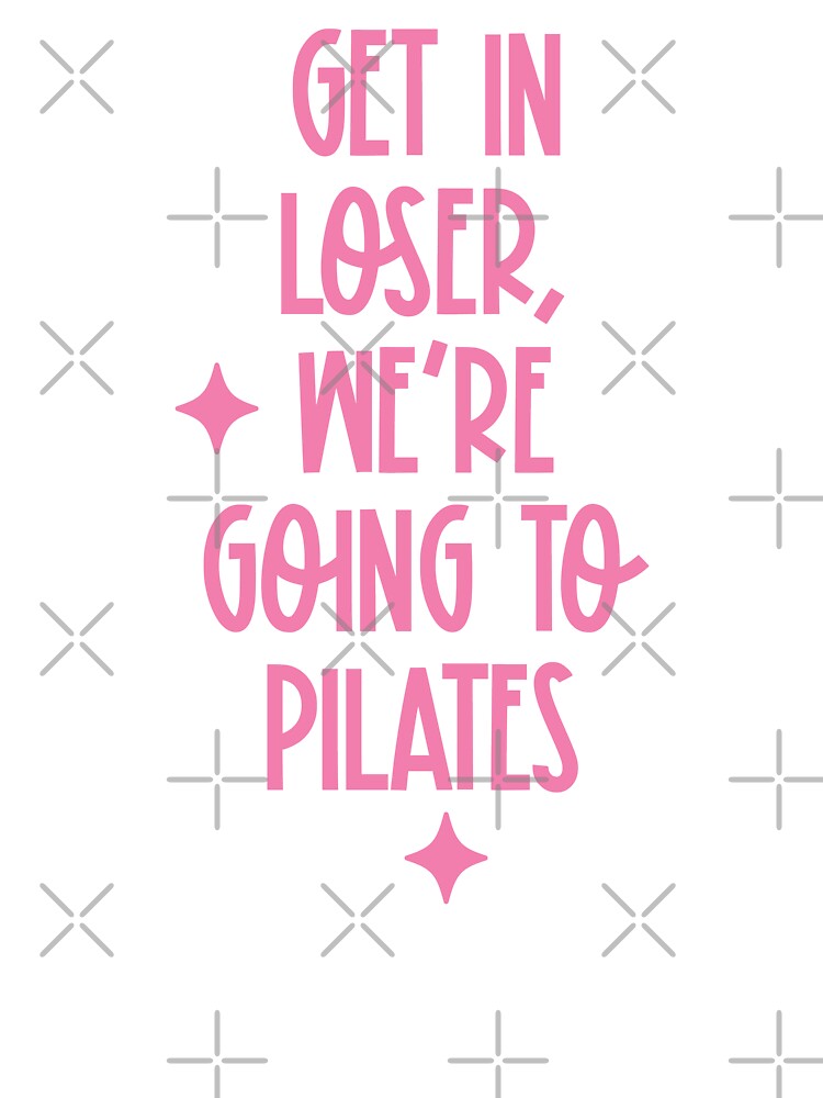 get in loser, we're going to pilates by delphiniumco T-Shirts, Hoodie, Sweatshirt | BlankRebels.com (Image 3)