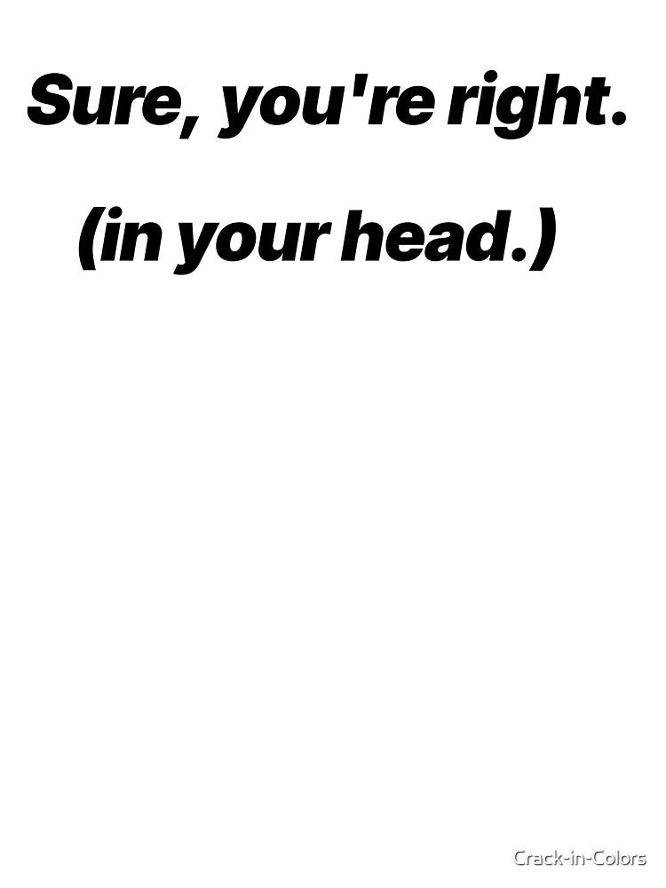 Sure, You’re Right (In Your Head) – Sarcastic Minimal Quote by Crack-in-Colors T-Shirts, Hoodie, Sweatshirt (Image 3)