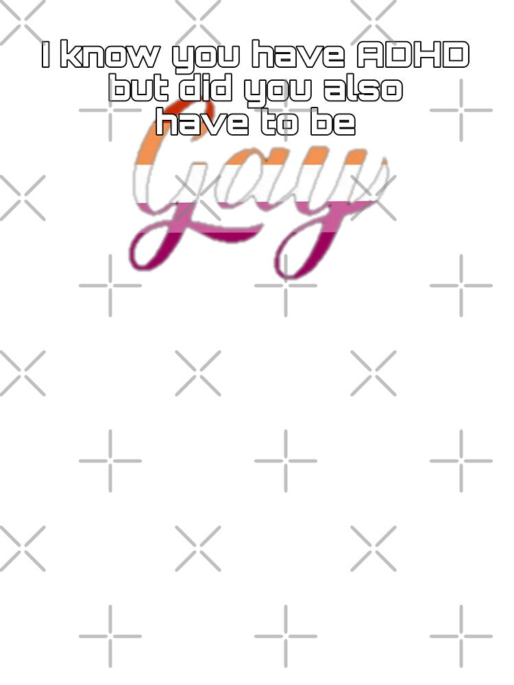 Did You Have To Be Gay and ADHD Lesbian Meme by feardeargcrafts T-Shirts, Hoodie, Sweatshirt | BlankRebels.com (Image 3)