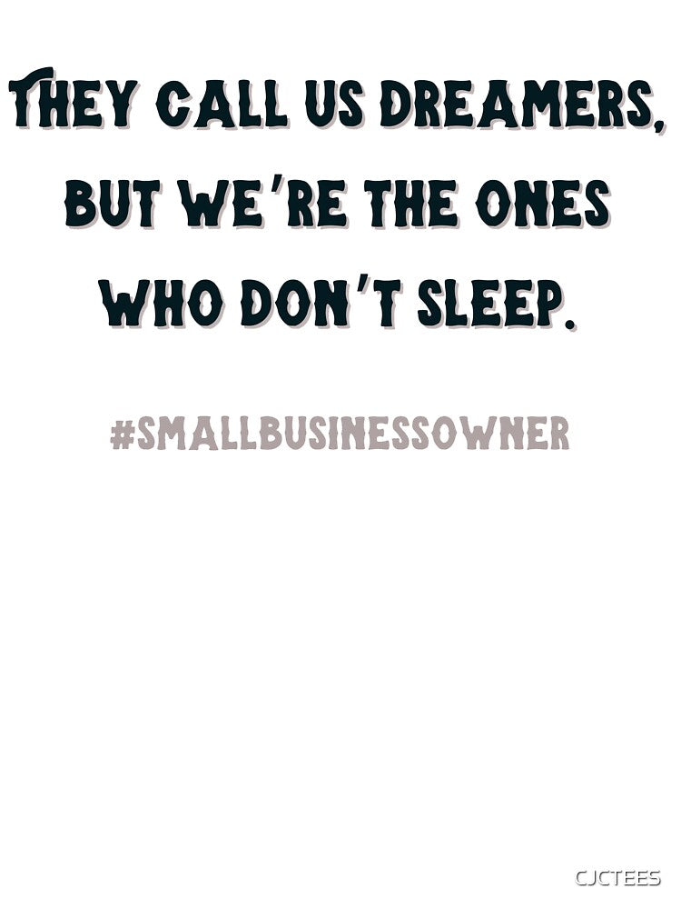 they call us dreamers but we’re the ones who don’t sleep #smallbusinessowner by CJCTEES T-Shirts, Hoodie,... (Image 3)