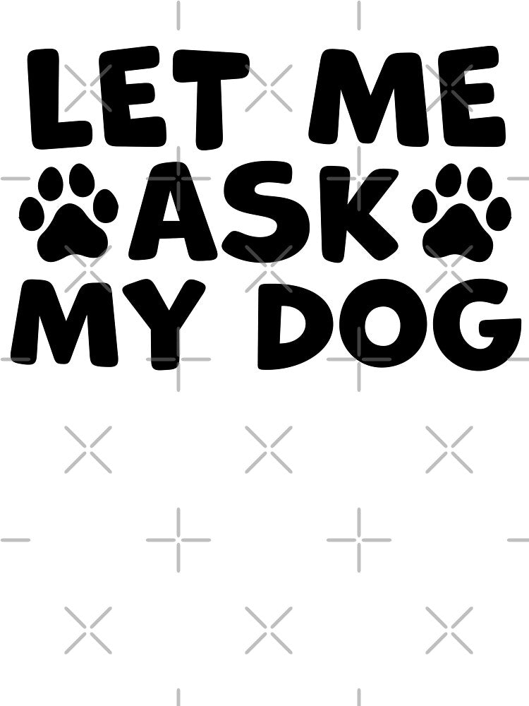 Let Me Ask My Dog – Funny Dog Owner Humor - Dog Parent by gunaone-design T-Shirts, Hoodie, Sweatshirt (Image 3)