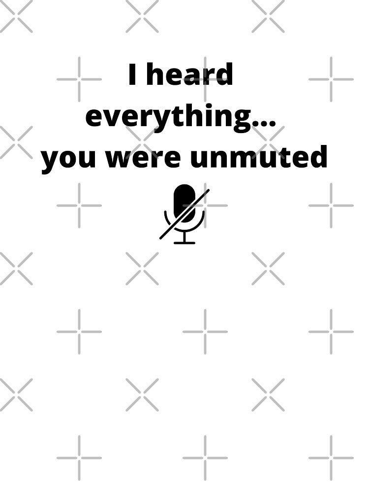 I heard everything... you were unmuted | online social distancing by R-reflections T-Shirts, Hoodie, Sweatshirt (Image 3)