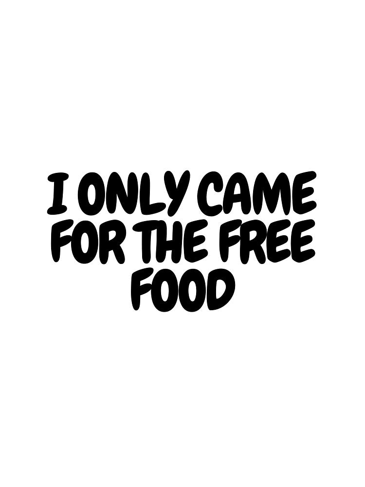 I Only Came Free Food T-Shirts, Hoodie, Sweatshirt