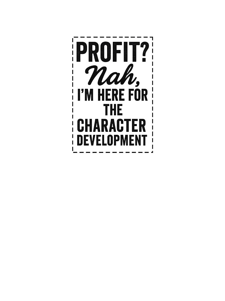 PROFIT? NAH, I'M HERE FOR THE CHARACTER DEVELOPMENT by WingmanCo T-Shirts, Hoodie, Sweatshirt | BlankRebels.com (Image 3)